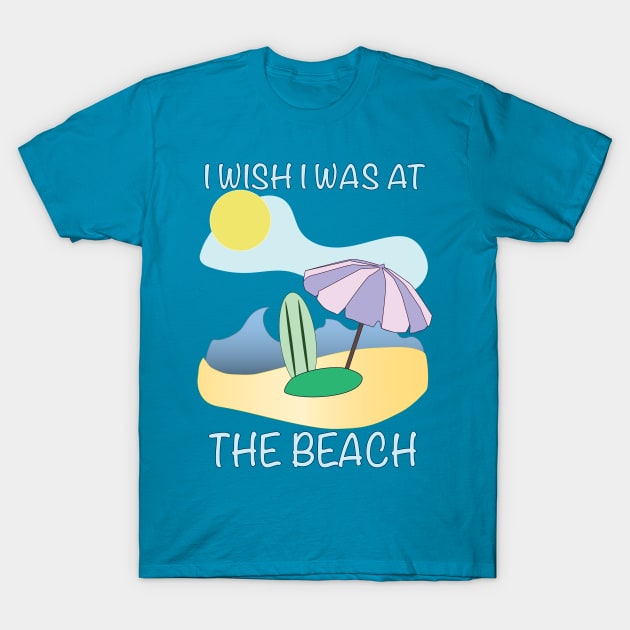 I Wish I Was at The Beach T-Shirt by Sassifrassically's  'Swasome Shop